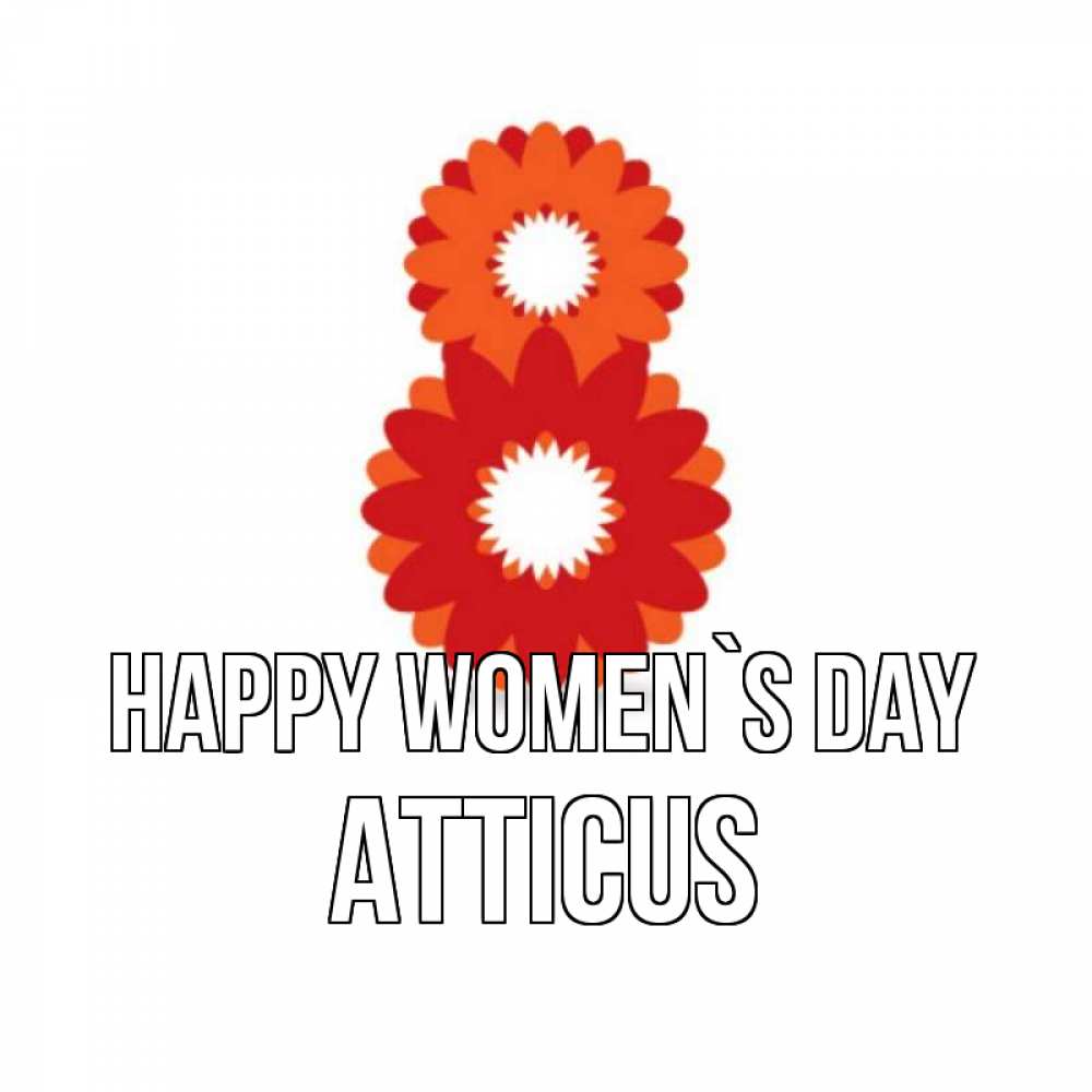 Greetings card с именем, Atticus happy women`s day восьмерка из лепестков Greetings with text for free download 